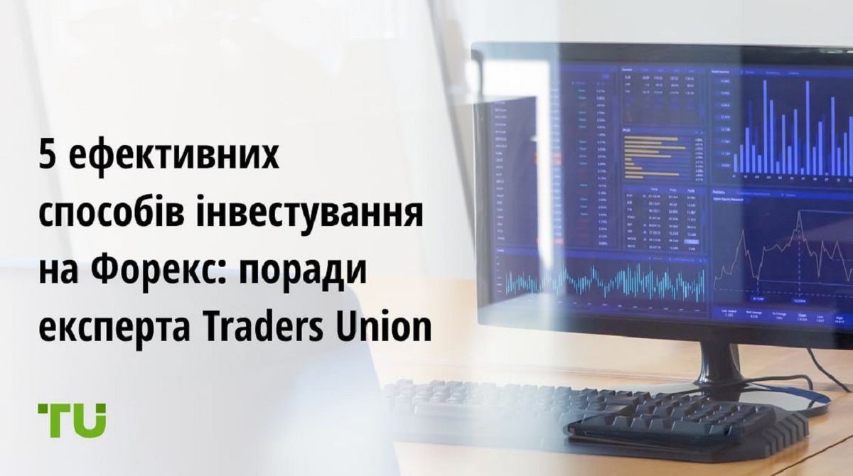 П'ять найефективніших способів інвестування на Форекс: огляд від експерта Traders Union